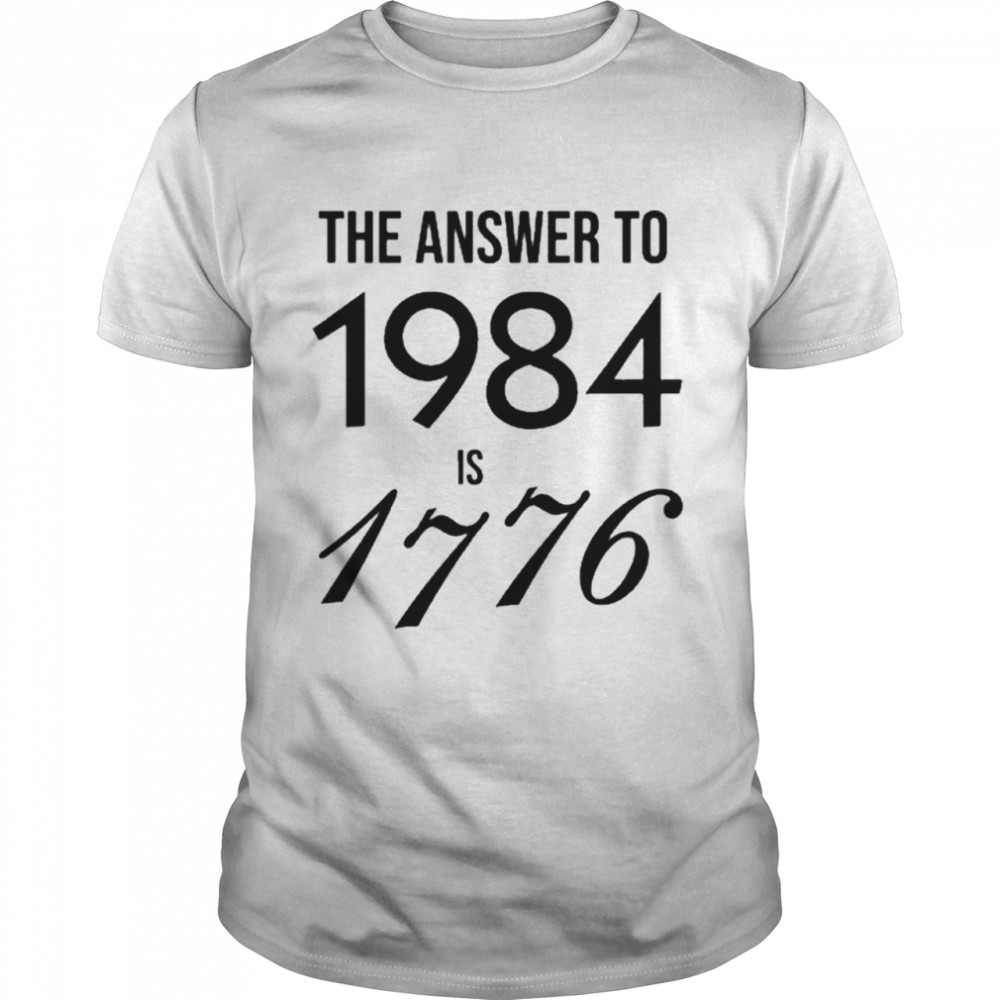 The Answer To 1984 Is 1776 T-shirt
