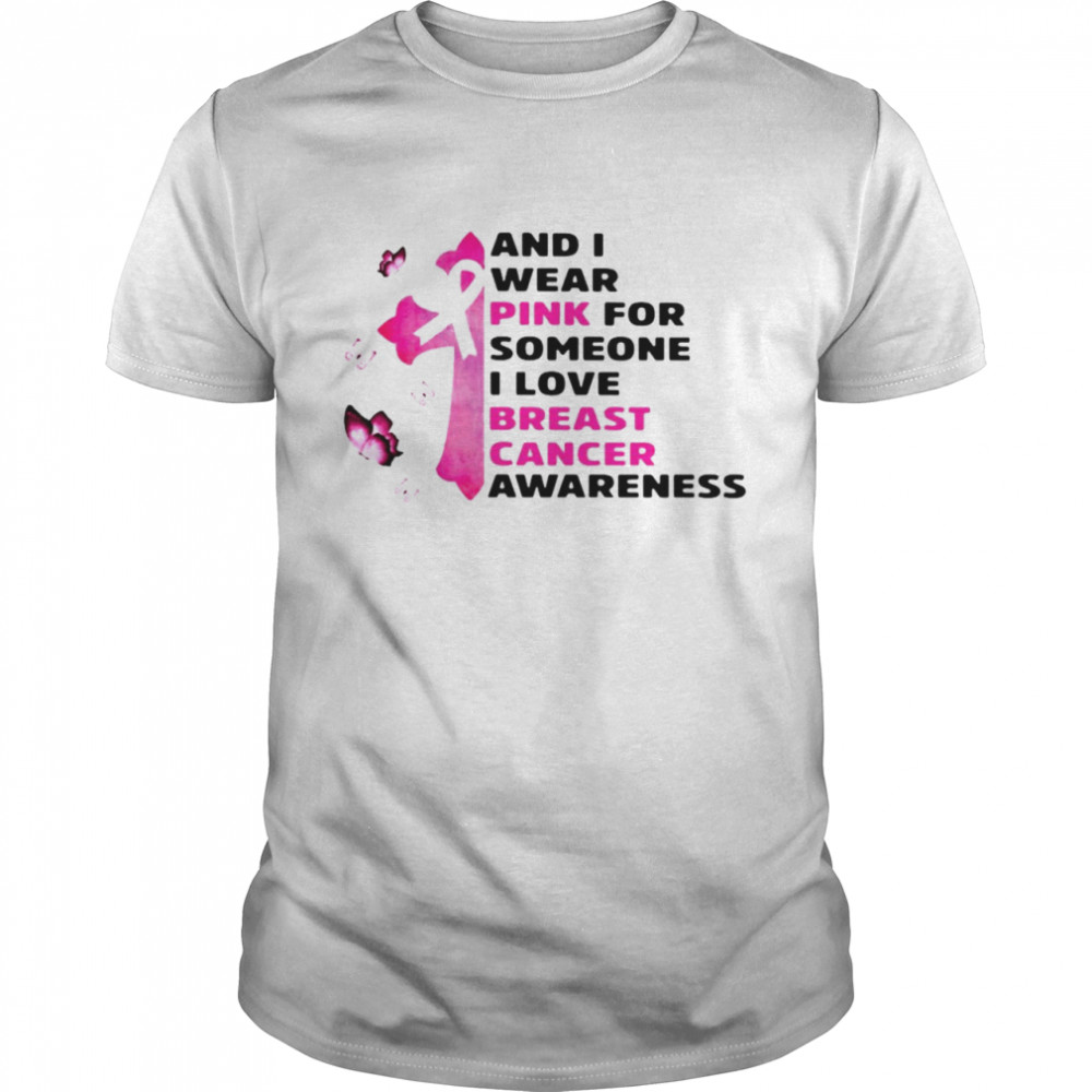 And I Wear Pink For Someone I Love Breast Cancer Awareness T-shirt