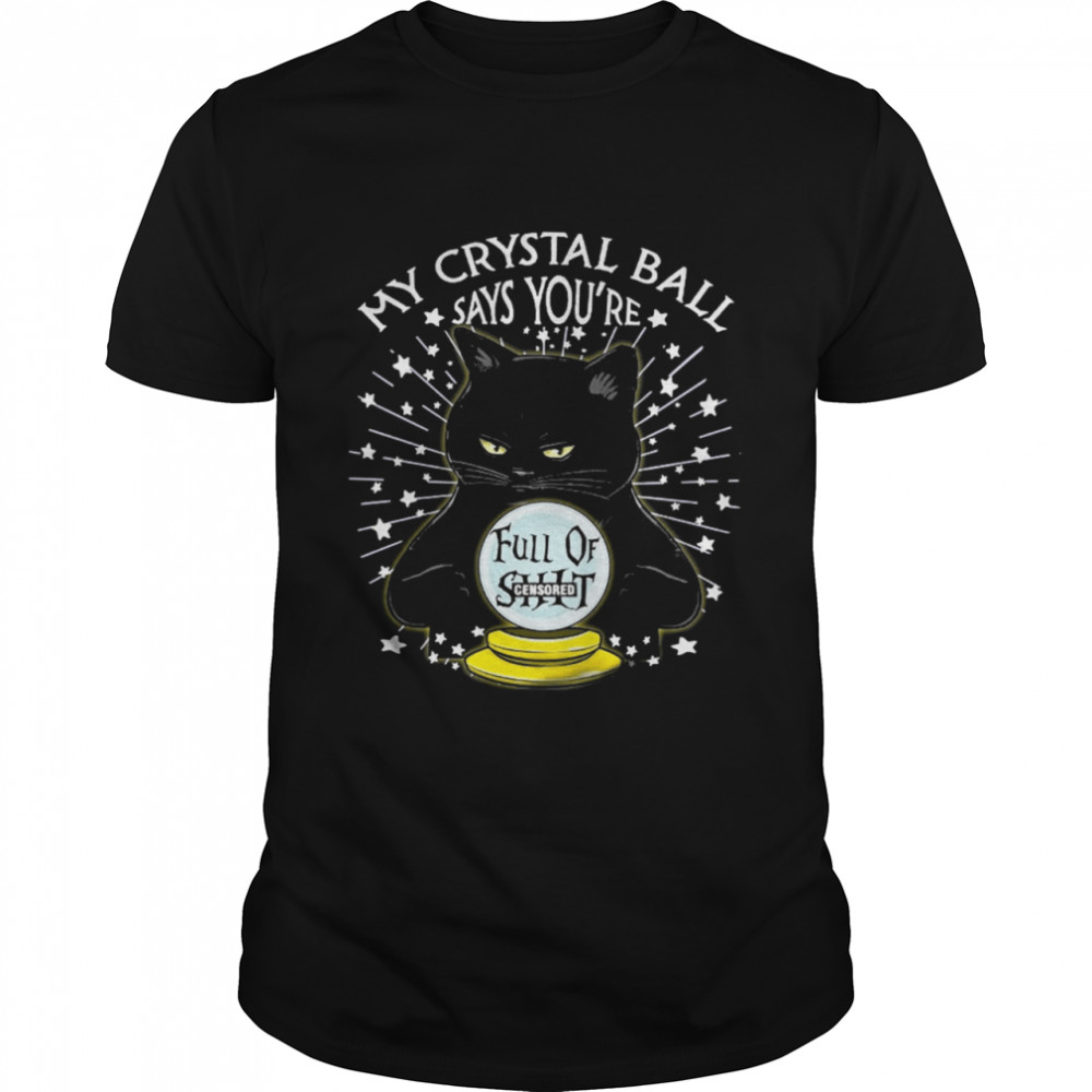 Black Cat My Crystal Ball Says Youre Full Of Shit shirt