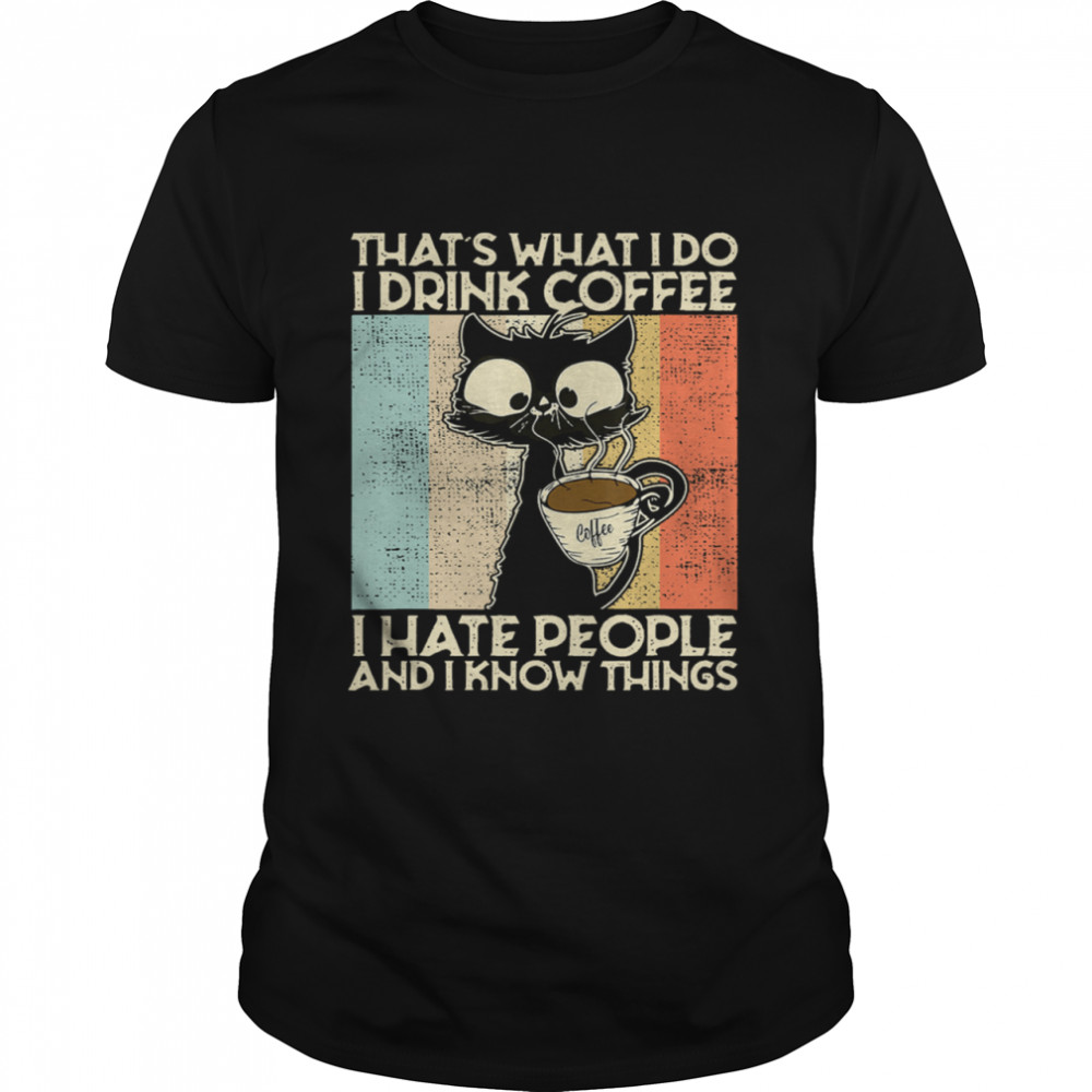 Black Cat That’s What I Do I Drink Coffee I Hate People And I Know Things Vintage shirt