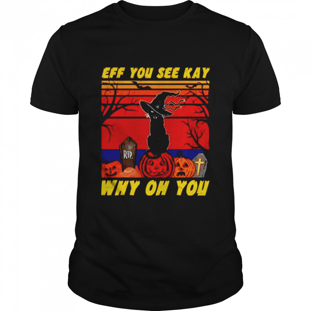 Cat eff you see kay why oh you Halloween shirt