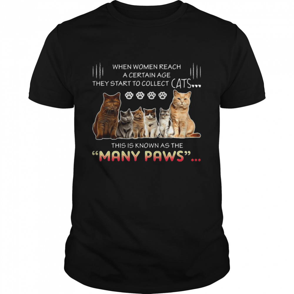 Cats When Women Reach A Certain Age They Start To Collect This Is Known As The Many Paws T-shirt