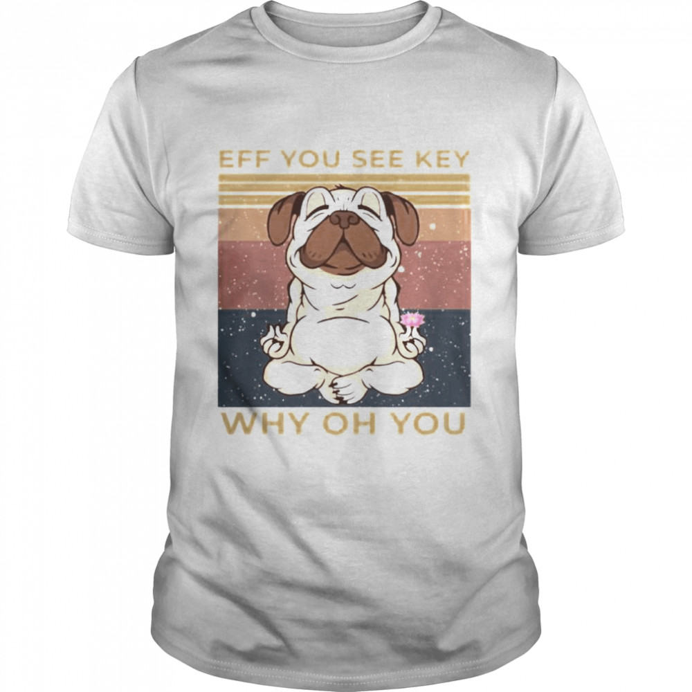 Dog eff you see key why oh you vintage shirt