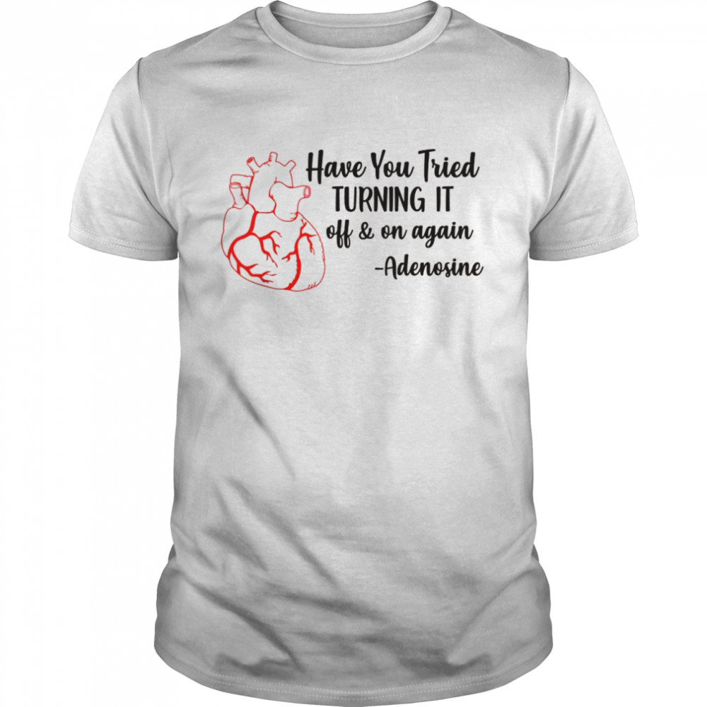 Haben Sie versucht, es auszuschalten und wieder zu aktivieren, HerzAdenosin Shirt