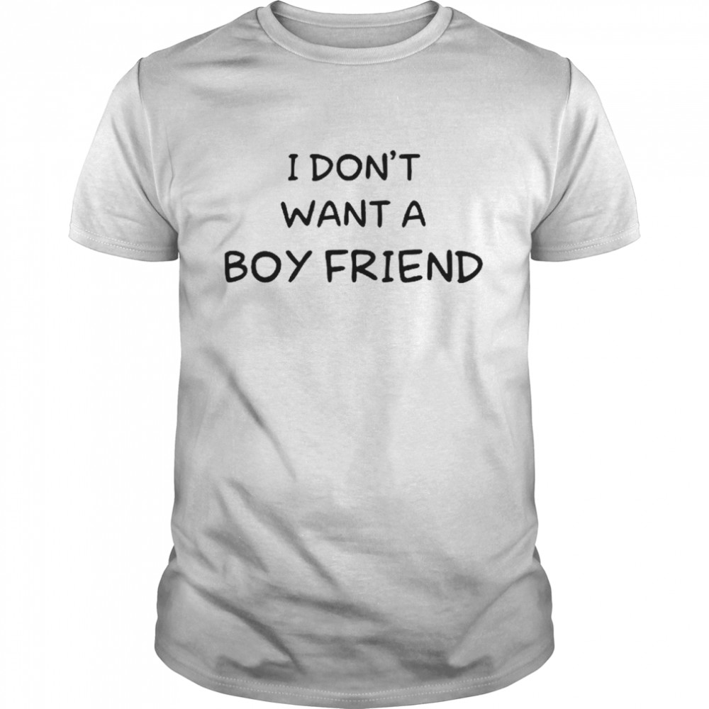 I don’t want a boy friend T-shirt