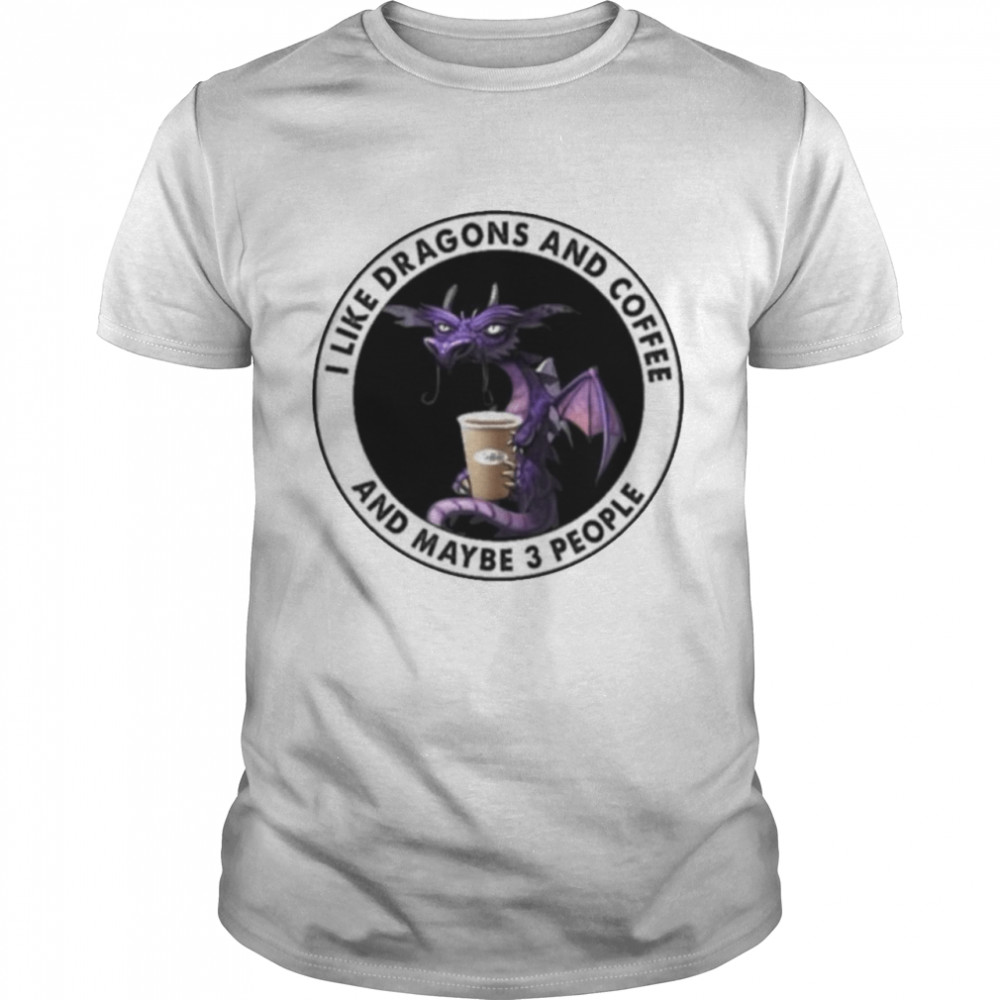 I like Dragon and Coffee and maybe 3 people shirt