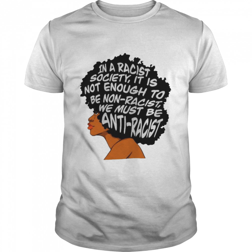 In a racist society it is not enough to be non-racist shirt