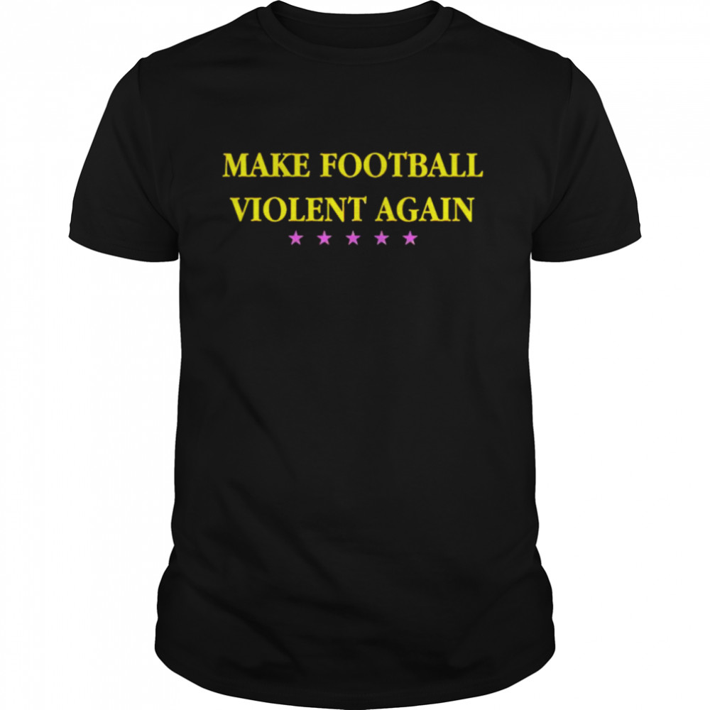 Make football violent again shirt