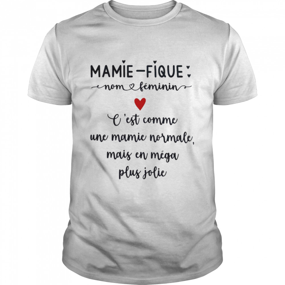 Mamie fique nom feminin c’est comme une mamie normale mais en mega plus jolie shirt