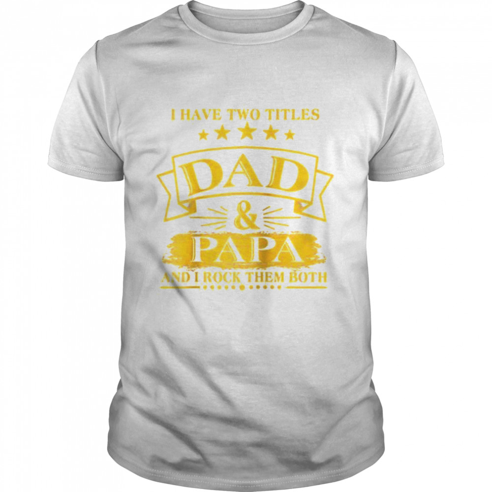 Mens I Have Two Titles Dad And Papa Shirt Fathers Day Shirt