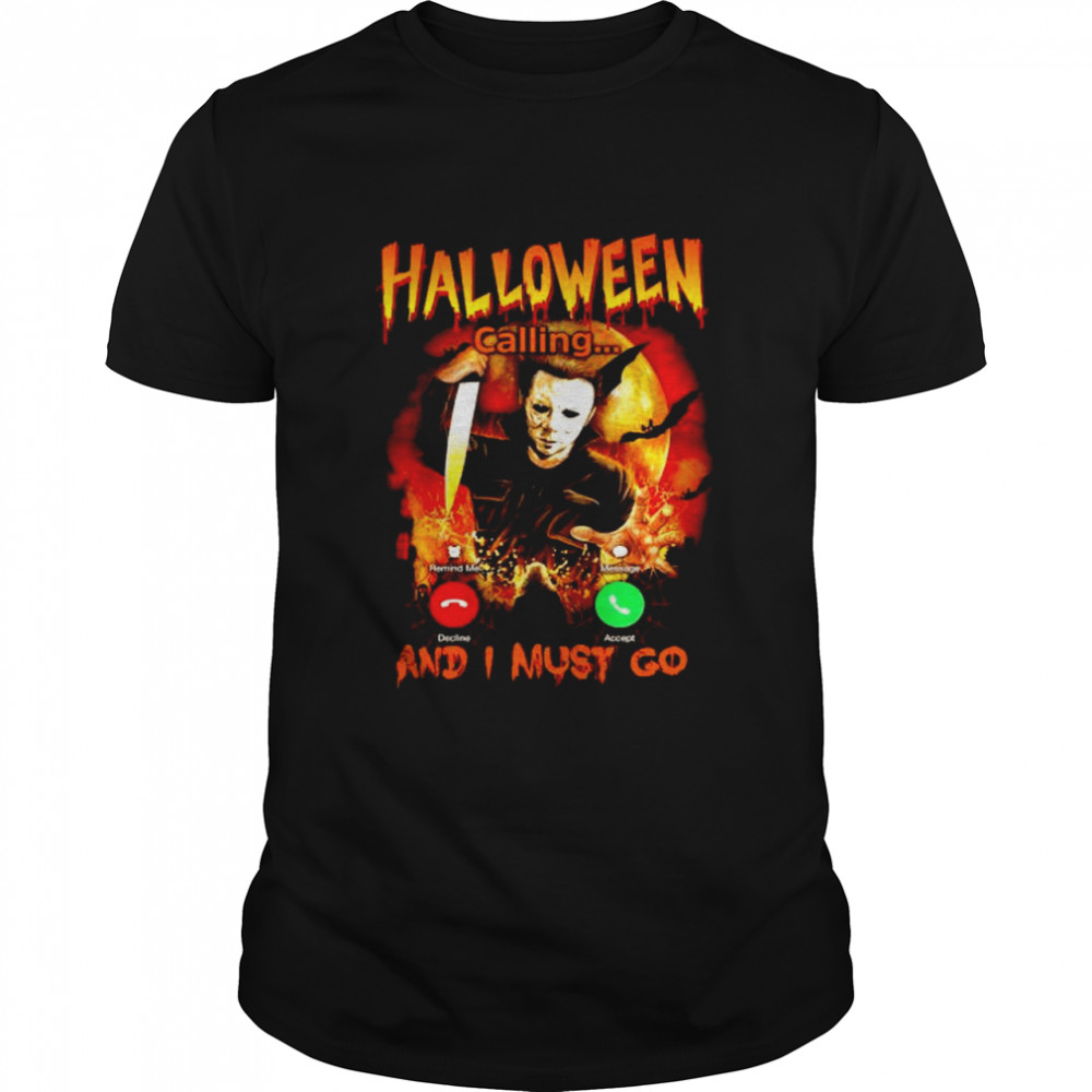 Michael Myers Halloween is calling and I must go shirt