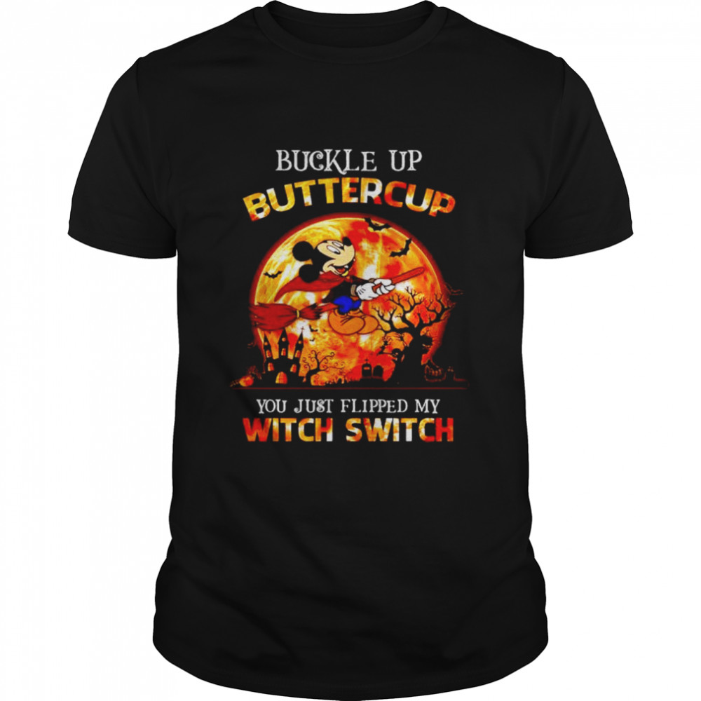 Mickey buckle up buttercup you just flipped my witch switch shirt