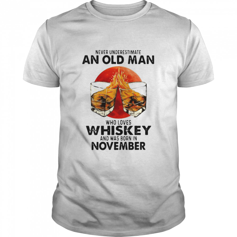 Never Underestimate An Old Man Who Loves Whiskey And Was Born In November Sunset T-shirt