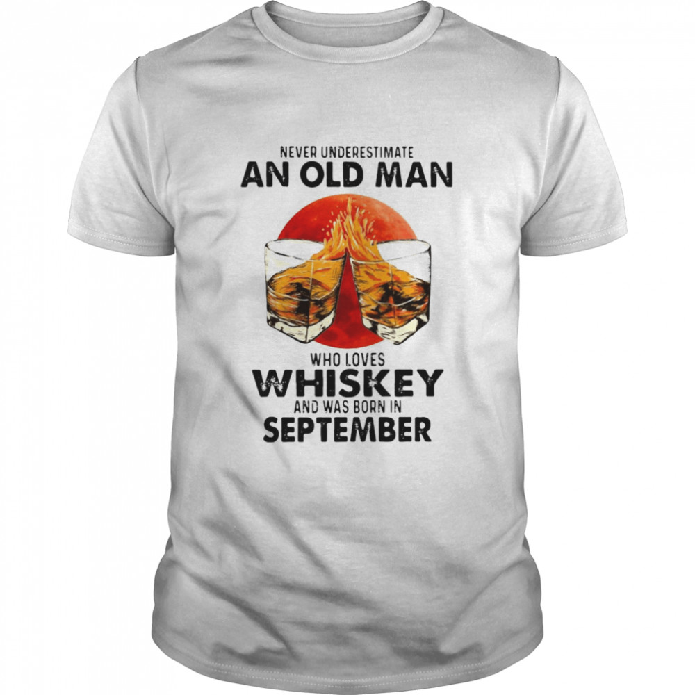 Never Underestimate An Old Man Who Loves Whiskey And Was Born In September Sunset T-shirt