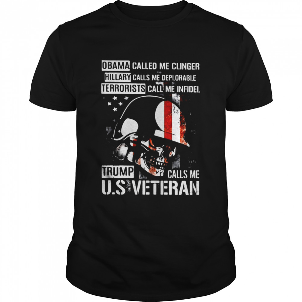 Obama Called Me Clinger Hillary Calls Me Deplorable Terrorists Call Me Infidel Trump Call Me U.S Veteran T-shirt