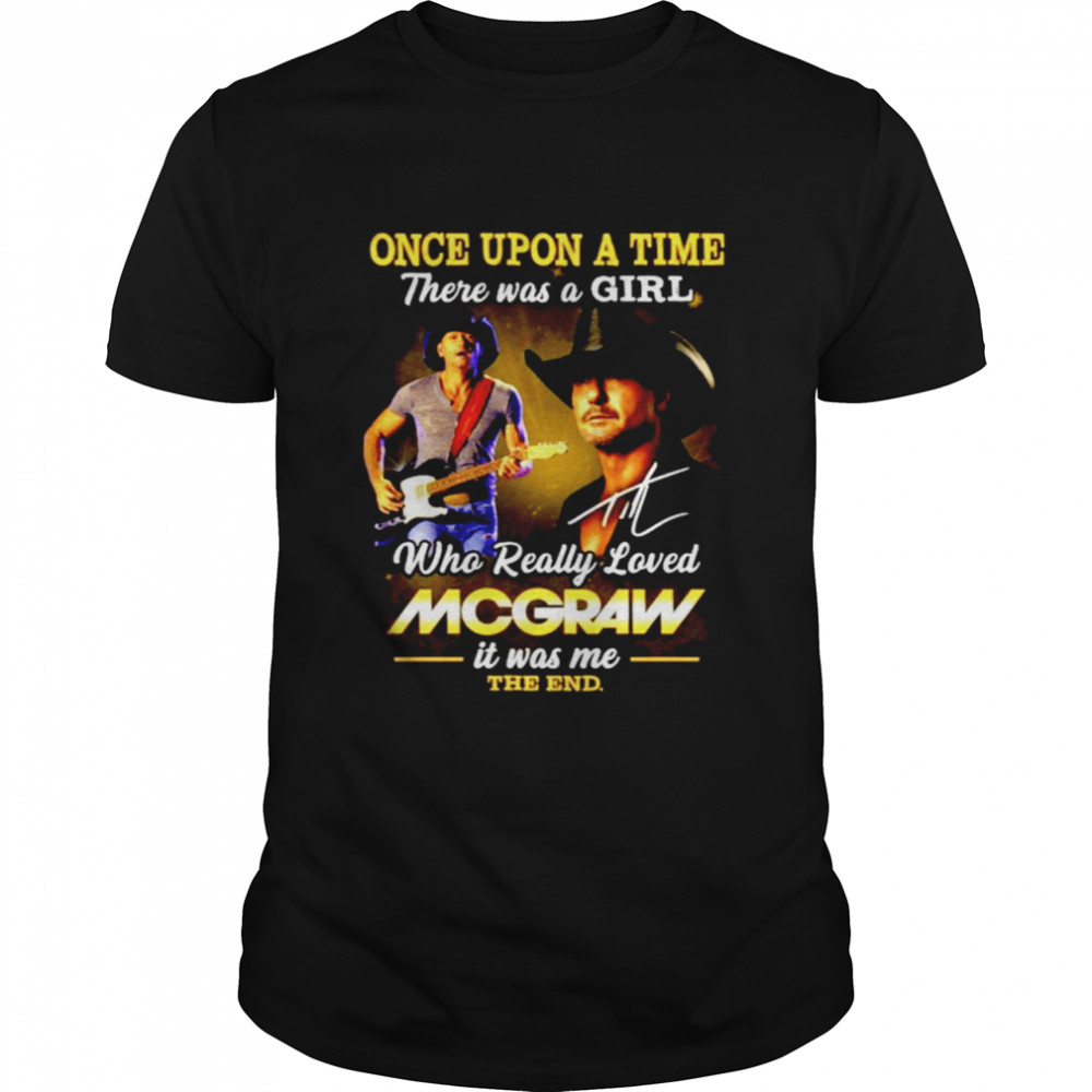 Once upon a time there was a girl who really loved McGraw it was me the end signature shirt