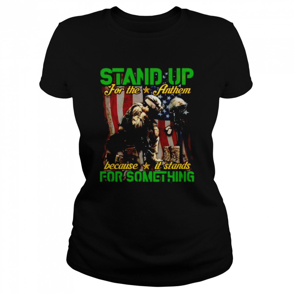 Stand up for the anthem because it stands for something shirt Classic Women's T-shirt