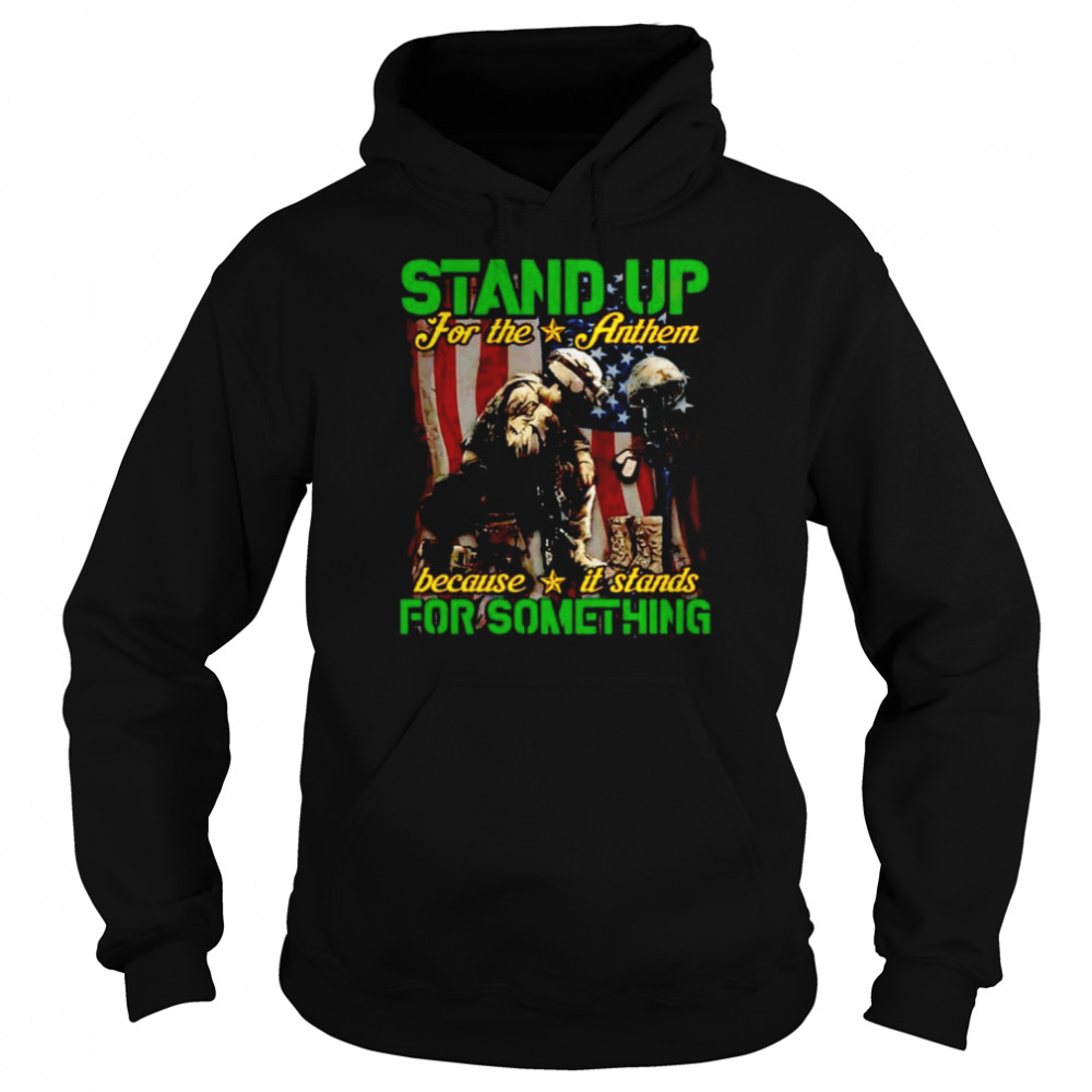 Stand up for the anthem because it stands for something shirt Unisex Hoodie