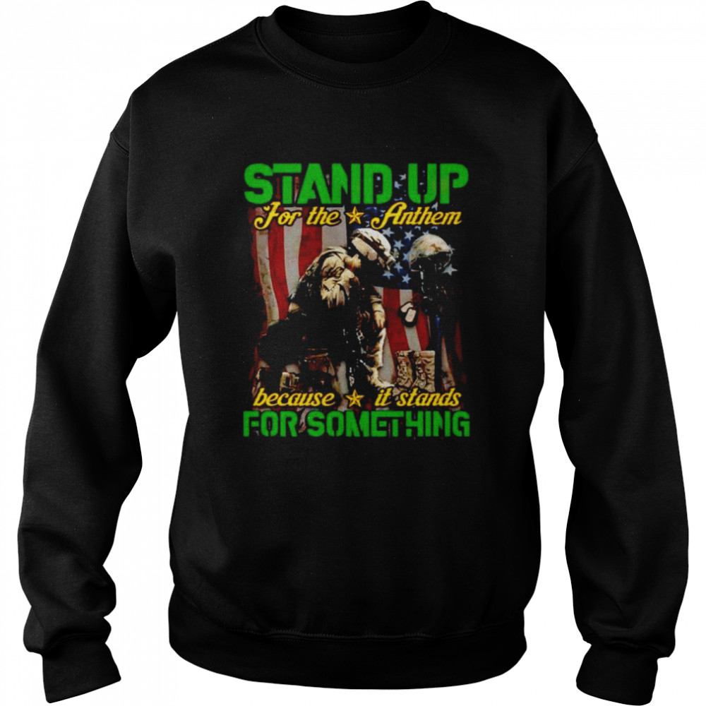 Stand up for the anthem because it stands for something shirt Unisex Sweatshirt