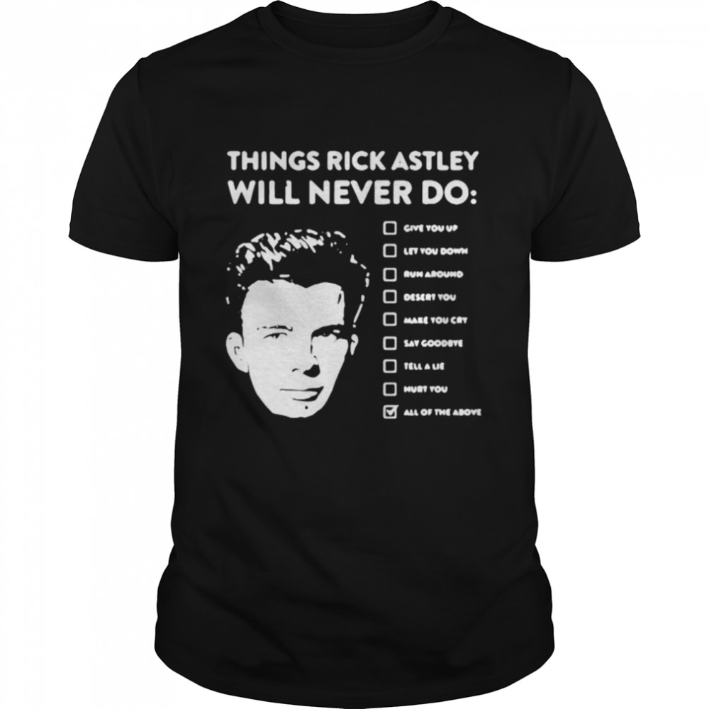 Things Rick Astley will never do all of the above checkbox shirt