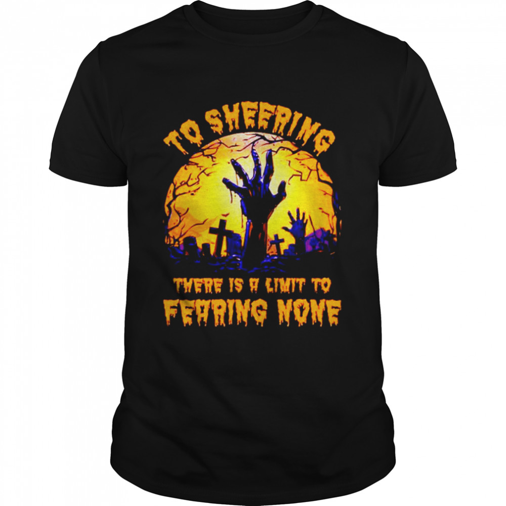 To sheering there is a limit to fearing none Halloween shirt