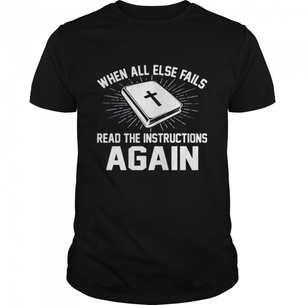 When all else fails read the instructions again shirt