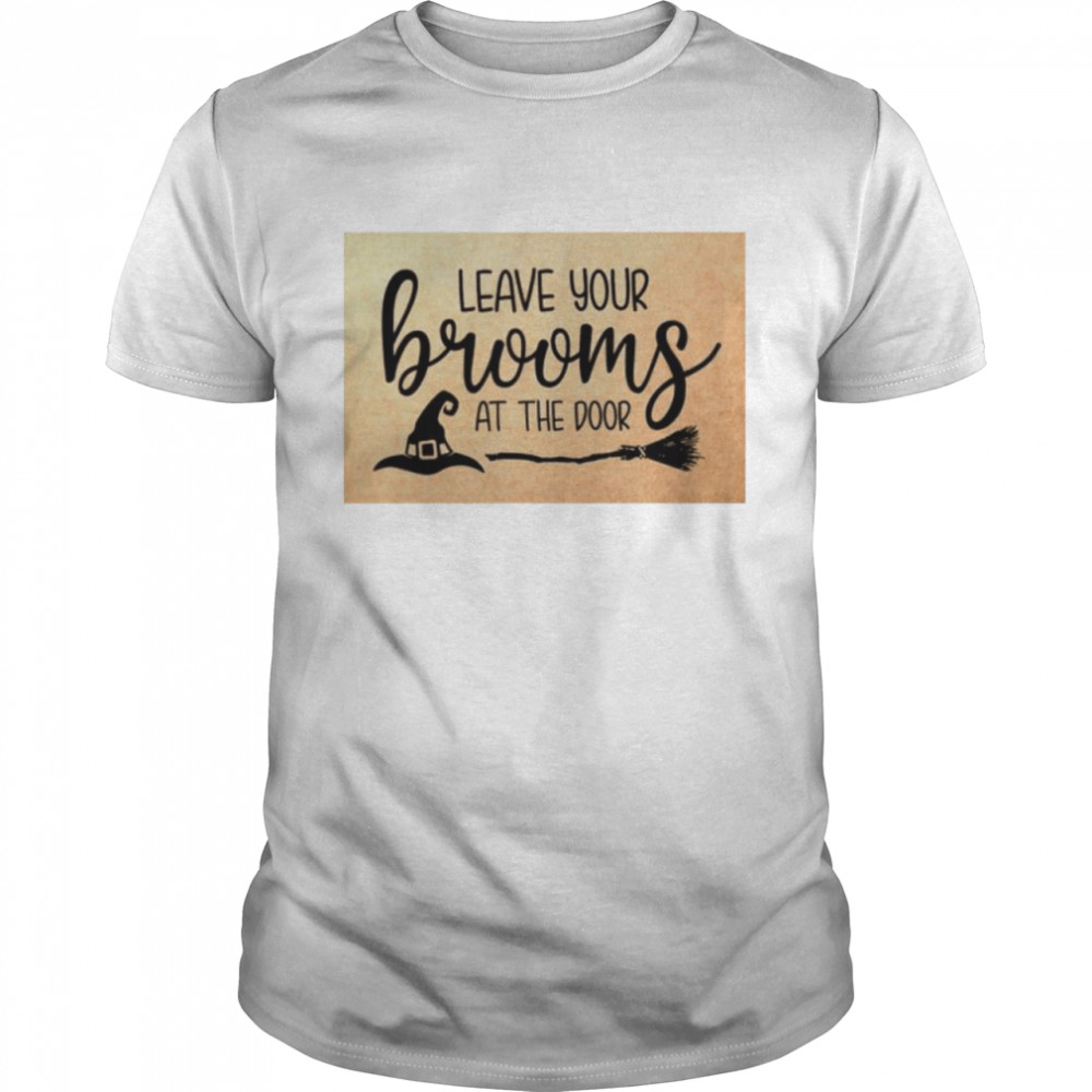 Witch leave your brooms at the door shirt