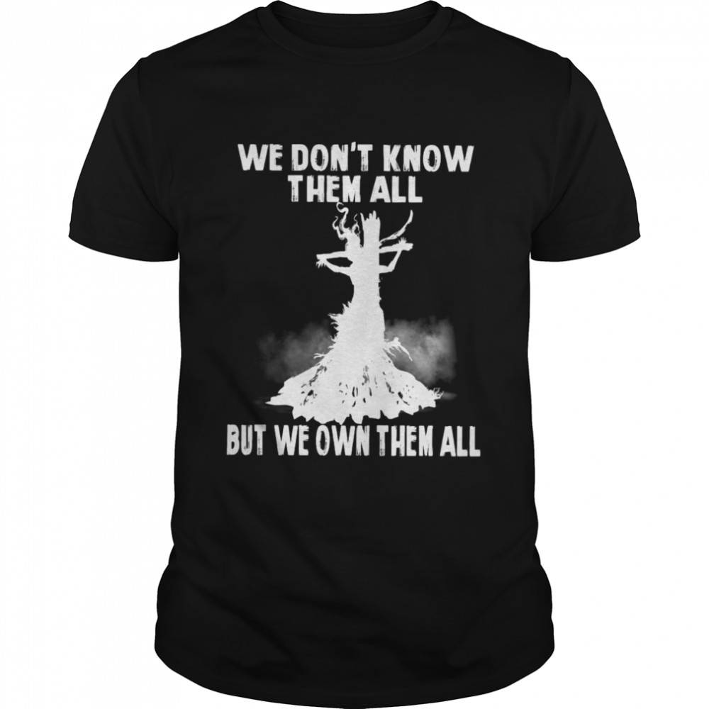 Witch We Don’t Know Them All But We Own Them All Halloween T-shirt