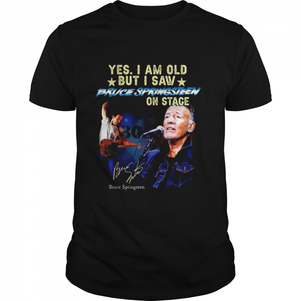 Yes I Am Old But I Saw Bruce Springsteen On Stage Signature Bruce Springteen T-shirt