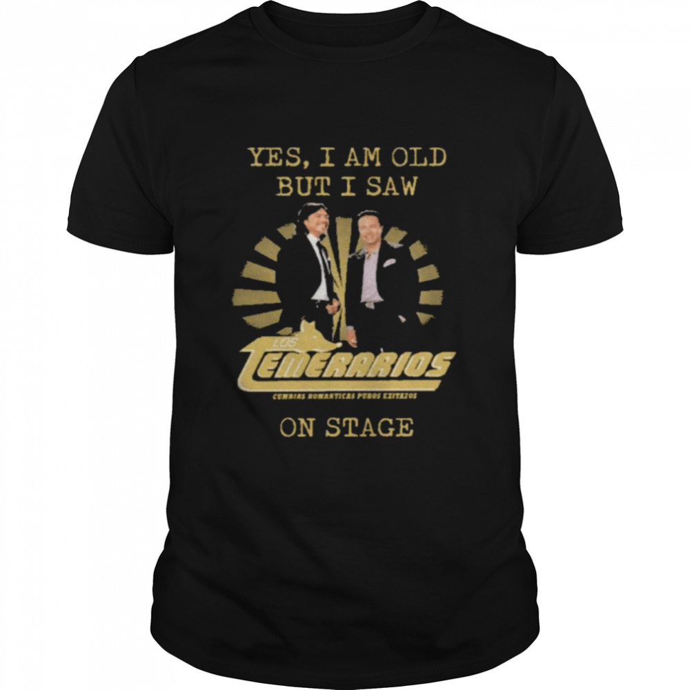 Yes I am old but I saw Los Temerarios on stage shirt