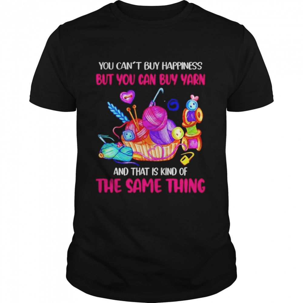 You can’t buy happiness but you can buy yarn shirt