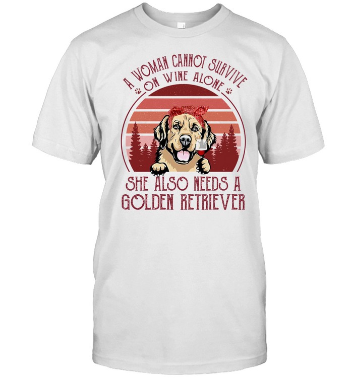 A Woman Cannot Survive On Wine Alone She Also Needs A Golden Retriever shirt