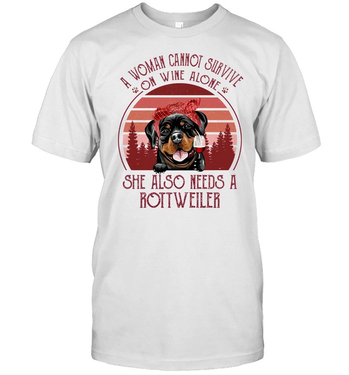 A Woman Cannot Survive On Wine Alone She Also Needs A Rottweiler shirt