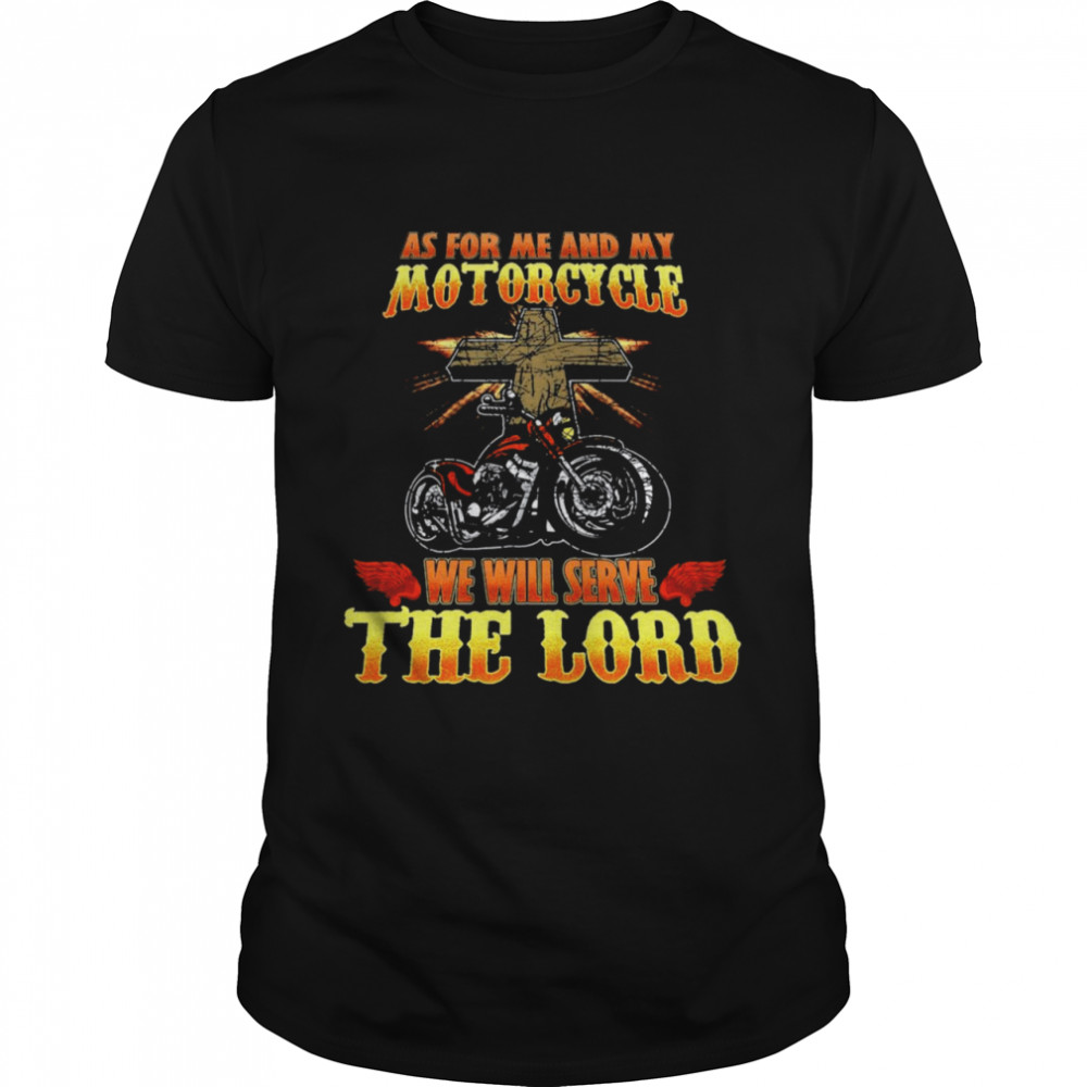 As For me And My Motorcycle We Will Serve The Lord T-shirt