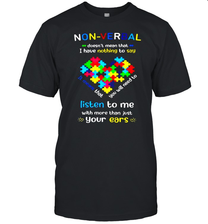 Autism non-verbal I have nothing to say listen to me shirt