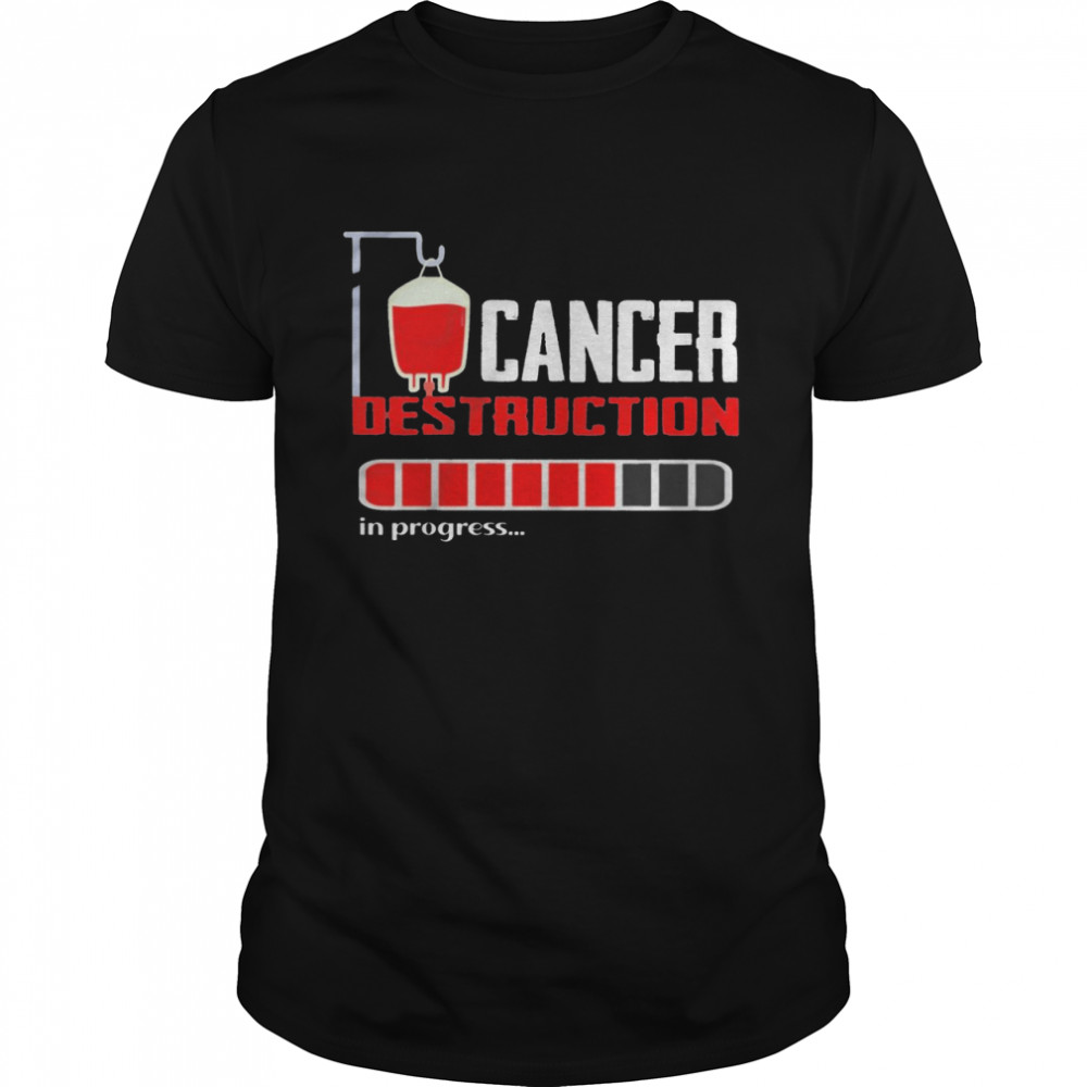 Cancer destruction in progress shirt