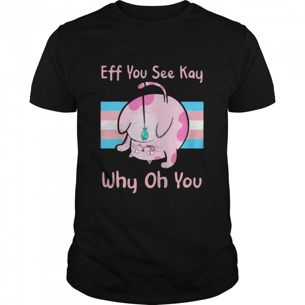Cat eff you see kay why oh you vintage 2021 shirt