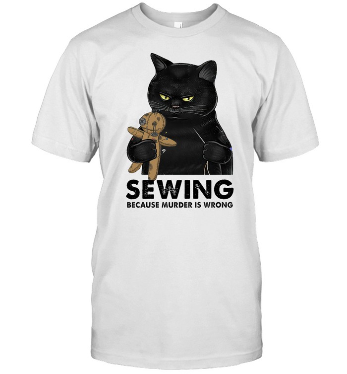 Cat Sewing because murder is wrong shirt