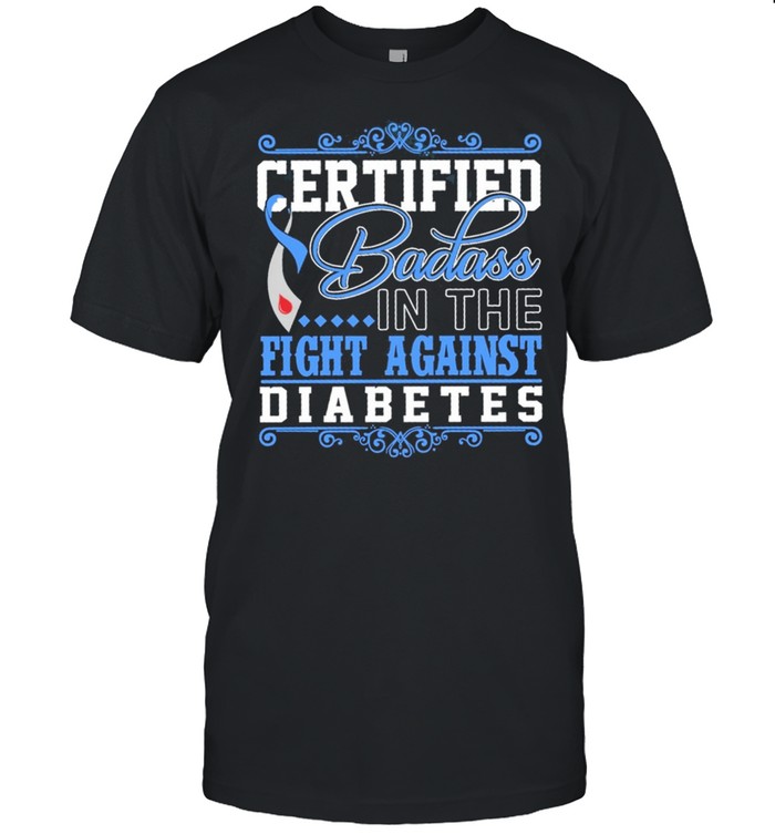 Certified Badass In The Fight Against Diabetes Awareness shirt