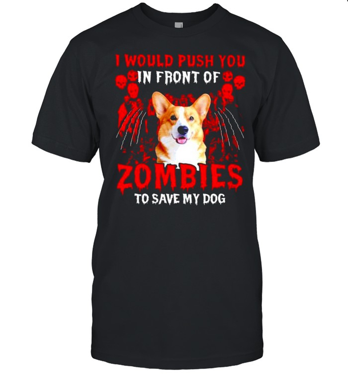 Corgi I would push you in front of zombies shirt
