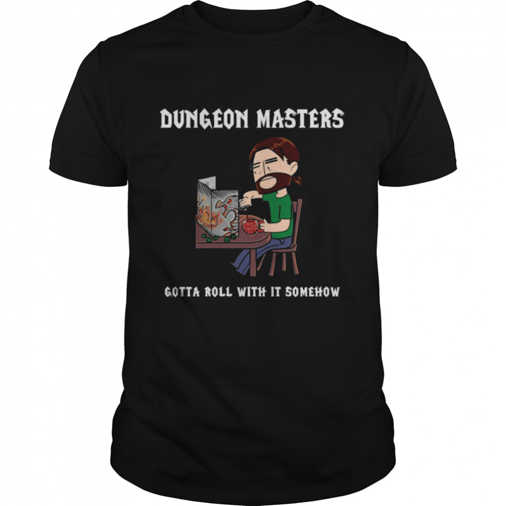 Dungeon Masters Gotta Roll With It Somehow T-shirt