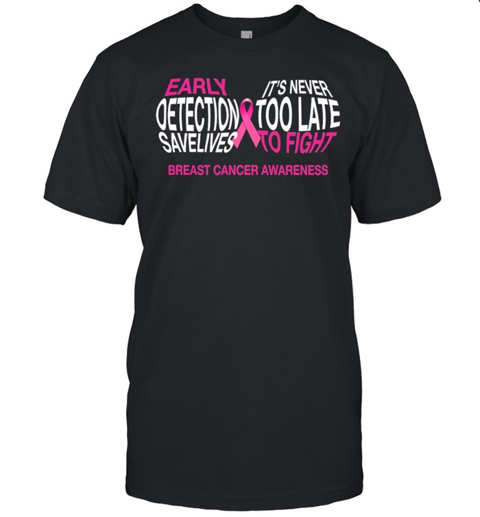 Early Its Never Octerction Too Late Save Lives To Fight Breast Cancer Awareness shirt