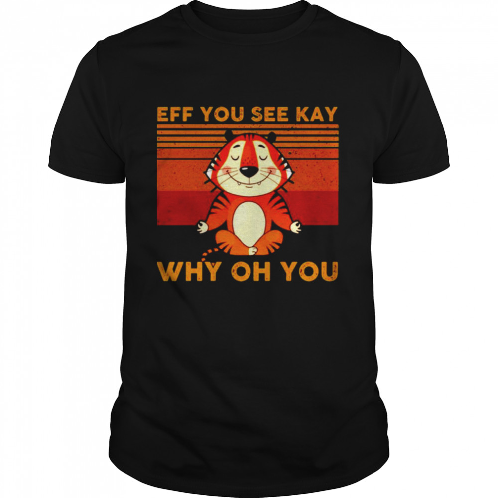 Eff you see kay why oh you Tiger Yoga vintage shirt