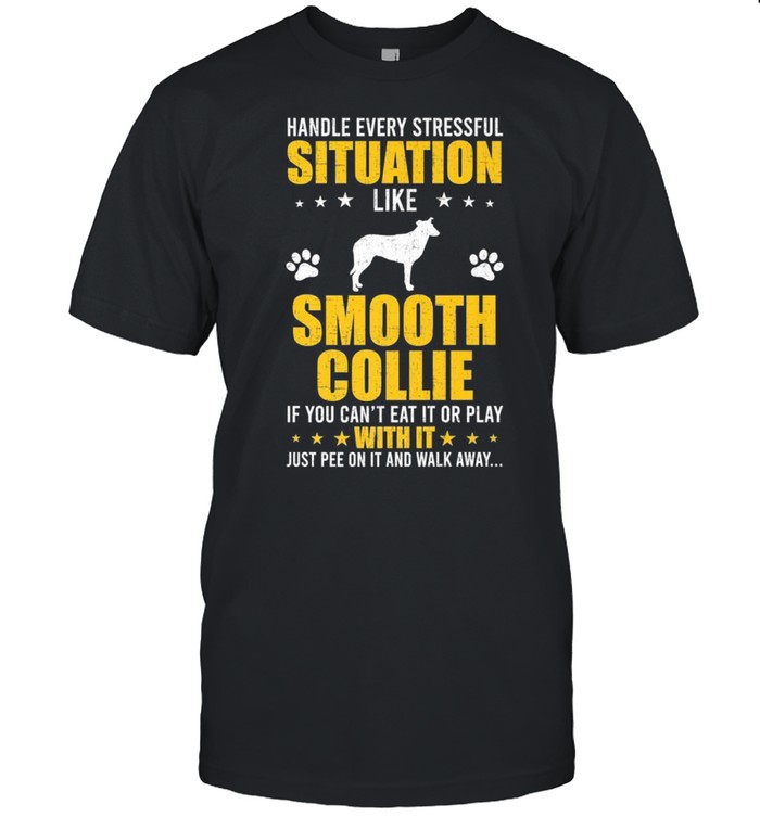 Handle Stressful Situation Smooth Collie Dogs shirt