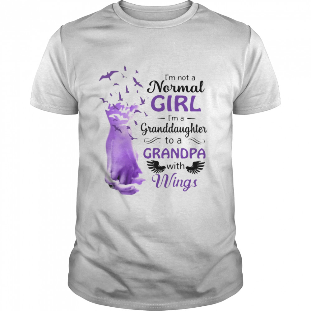 I’m Not A Normal Girl I’m A Granddaughter To A Grandpa With Wings T-shirt