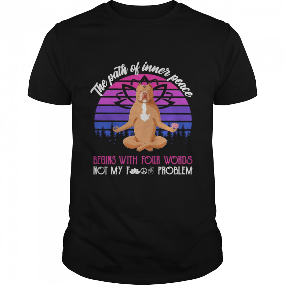 Pitbull Yoga the path of inner peace begins with your words not my fuck problasm vintage shirt