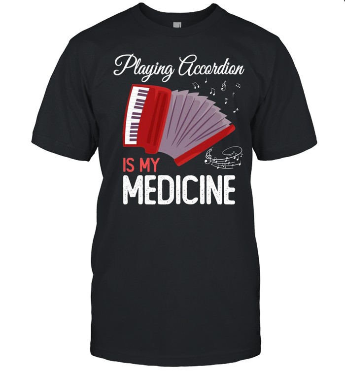 Playing Accordion Is My Medicine Accordionist shirt