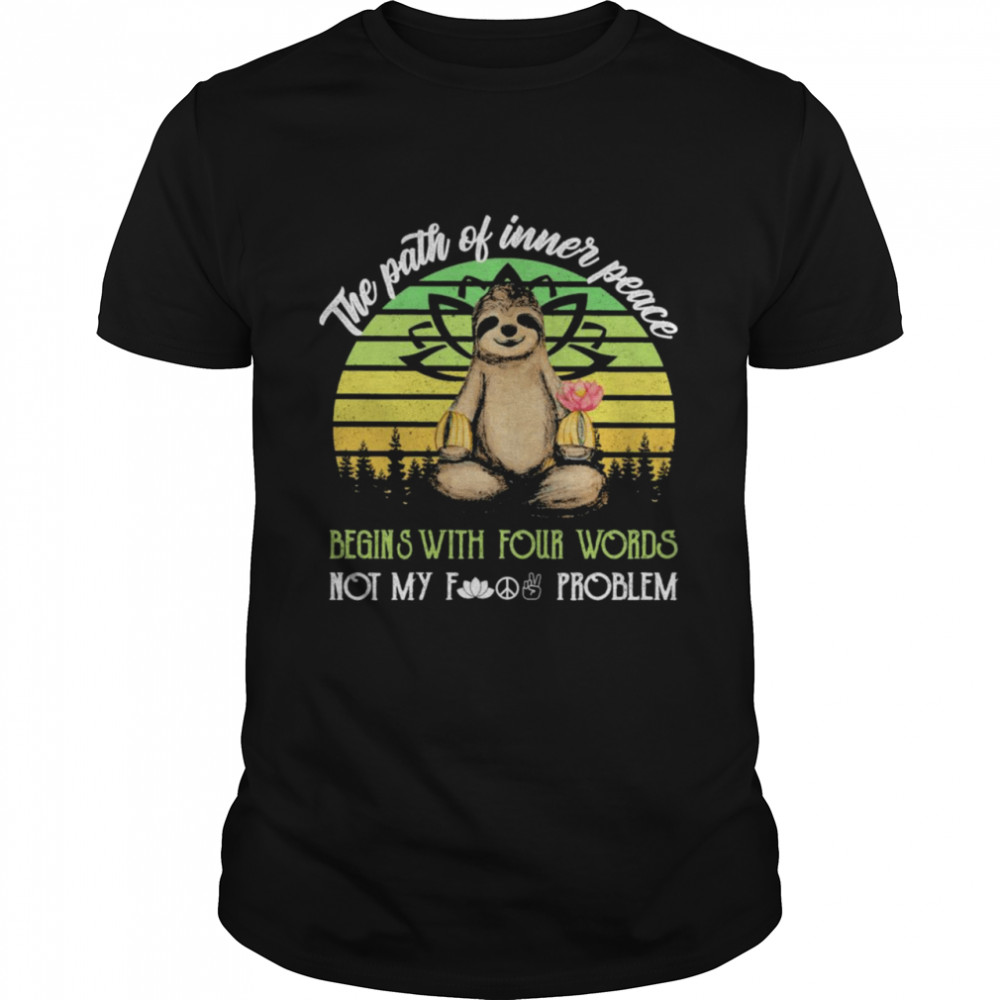 Sloth the path of inner peace begins with your words not my fuck problasm vintage shirt