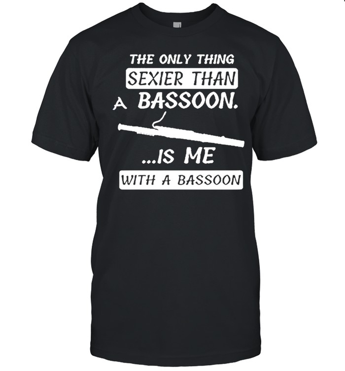 The only thing sexier than a bassoon is me with a bassoon shirt