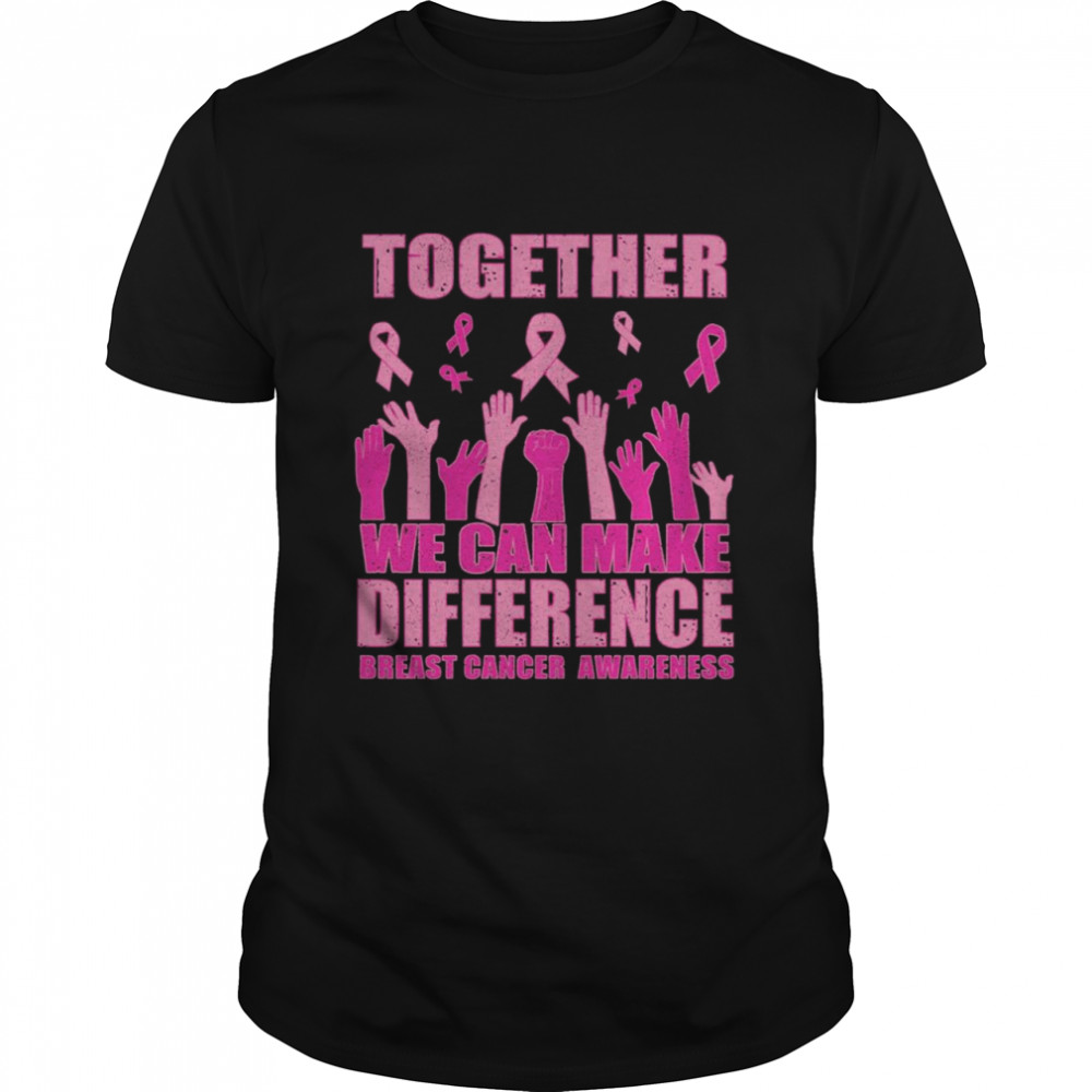 Together we can make difference Breast Cancer Awareness shirt